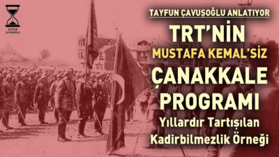  TRT’den Polemiği Ateşleyen Mustafa Kemalsiz Çanakkale Programı Konumuz, TRT’de