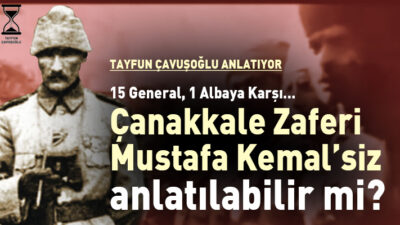  Çanakkale Savaşı Mustafa Kemalsiz Anlatılabilir mi? “…Çanakkale Savaşı üzerine