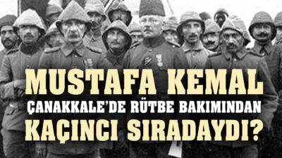  Şok Soru: “Çanakkale Savaşı’nda Mustafa Kemal rütbe bakımından kaçıncı