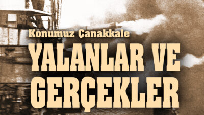  Dersimiz Çanakkale! Yalanlar ve Gerçekler Çanakkale Savaşı ile ilgili