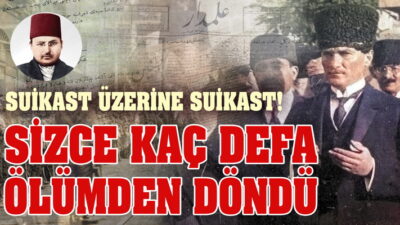 ﻿﻿ Atatürk’e kaç kez suikast düzenlendi? İnanamayacaksınız! Kurtulduğu suikast sayısı