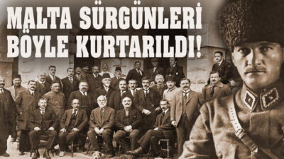 ﻿ Malta Sürgünleri Böyle Kurtarıldı – Büyük Rest Türk siyasal