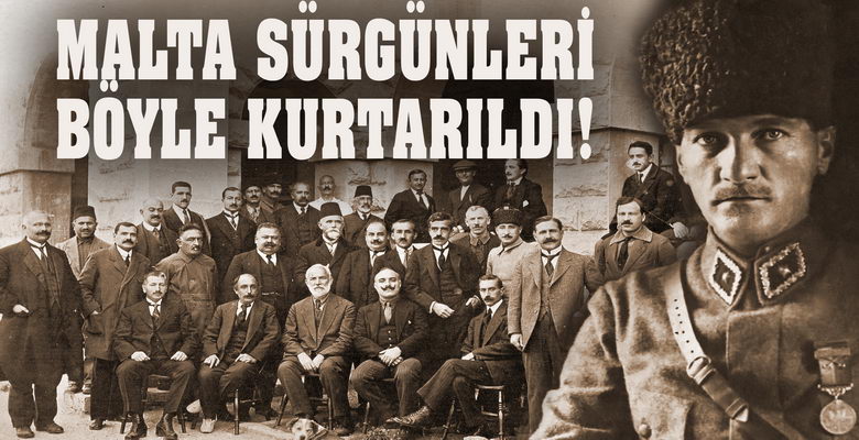 ﻿ Malta Sürgünleri Böyle Kurtarıldı – Büyük Rest Türk siyasal