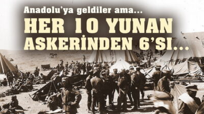  Anadolu’ya geldiler ve dönemediler… HER 10 YUNAN ASKERİNDEN 6’SI…