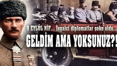  9 Eylül, Nif… Mustafa Kemal diplomatları şoke etti GELDİM