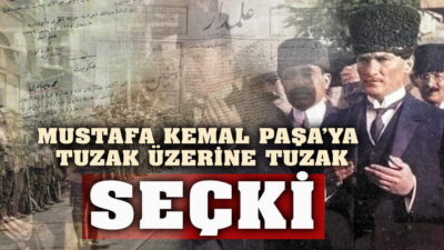 ﻿﻿ Mustafa Kemal’e Tuzak Üzerine Tuzak (3 Bölüm Tek Part-SEÇKİ)