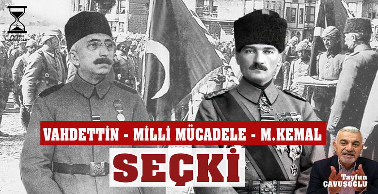 ﻿ Vahdettin – Milli Mücadele – Mustafa Kemal (Seçki-Tek Part)